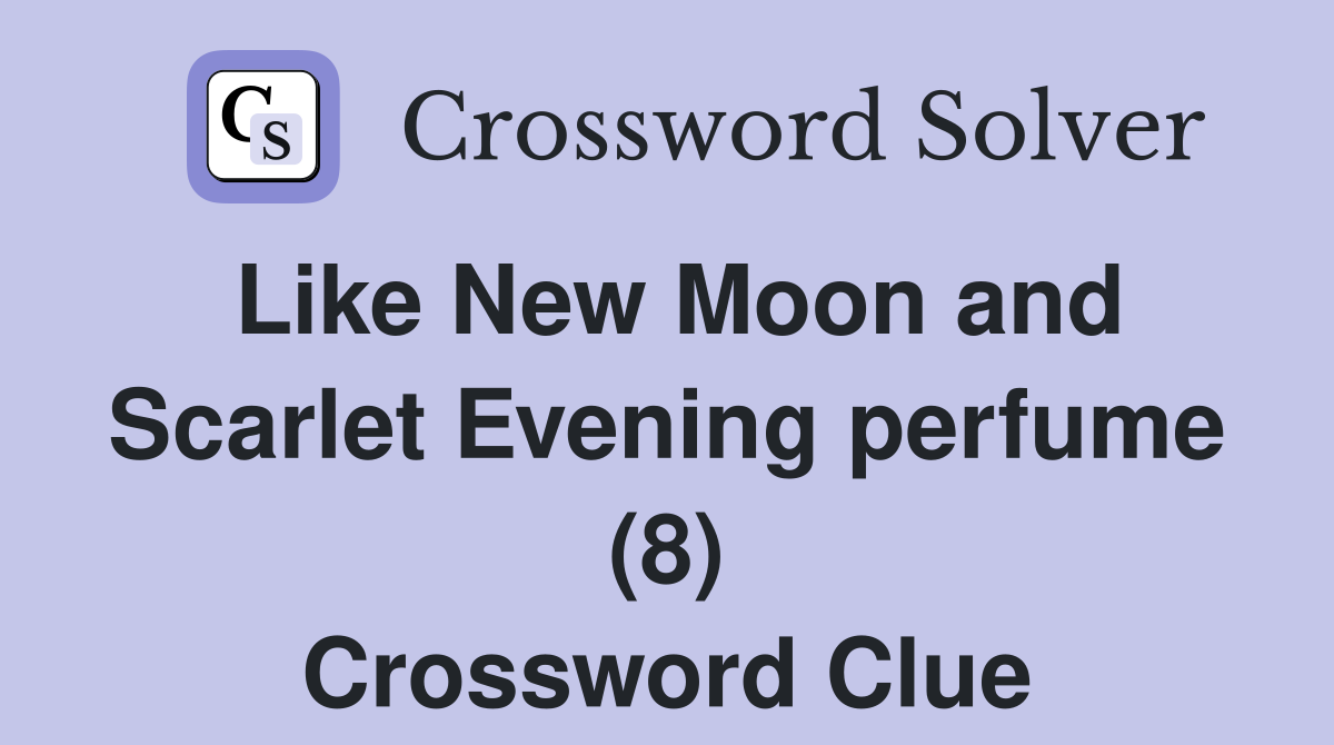 Like New Moon and Scarlet Evening perfume (8) Crossword Clue