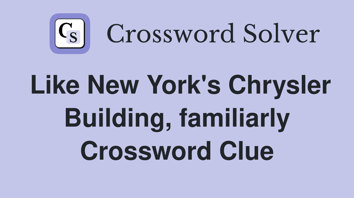 Like New York's Chrysler Building, familiarly Crossword Clue