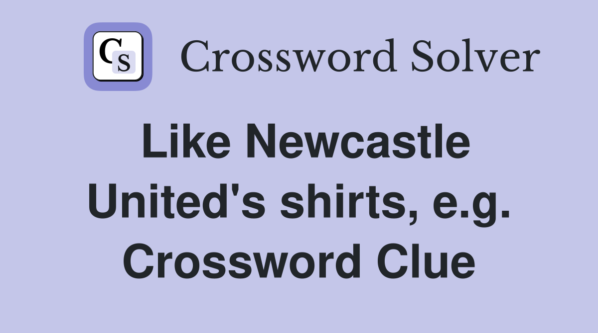 Like Newcastle United's shirts, e.g. Crossword Clue