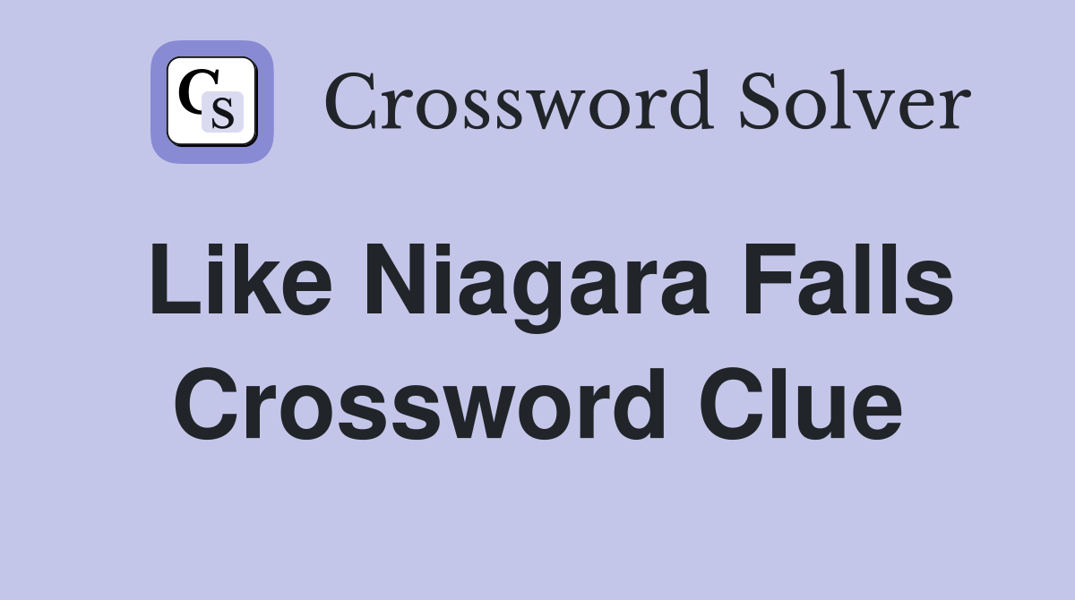 Like Niagara Falls Crossword Clue