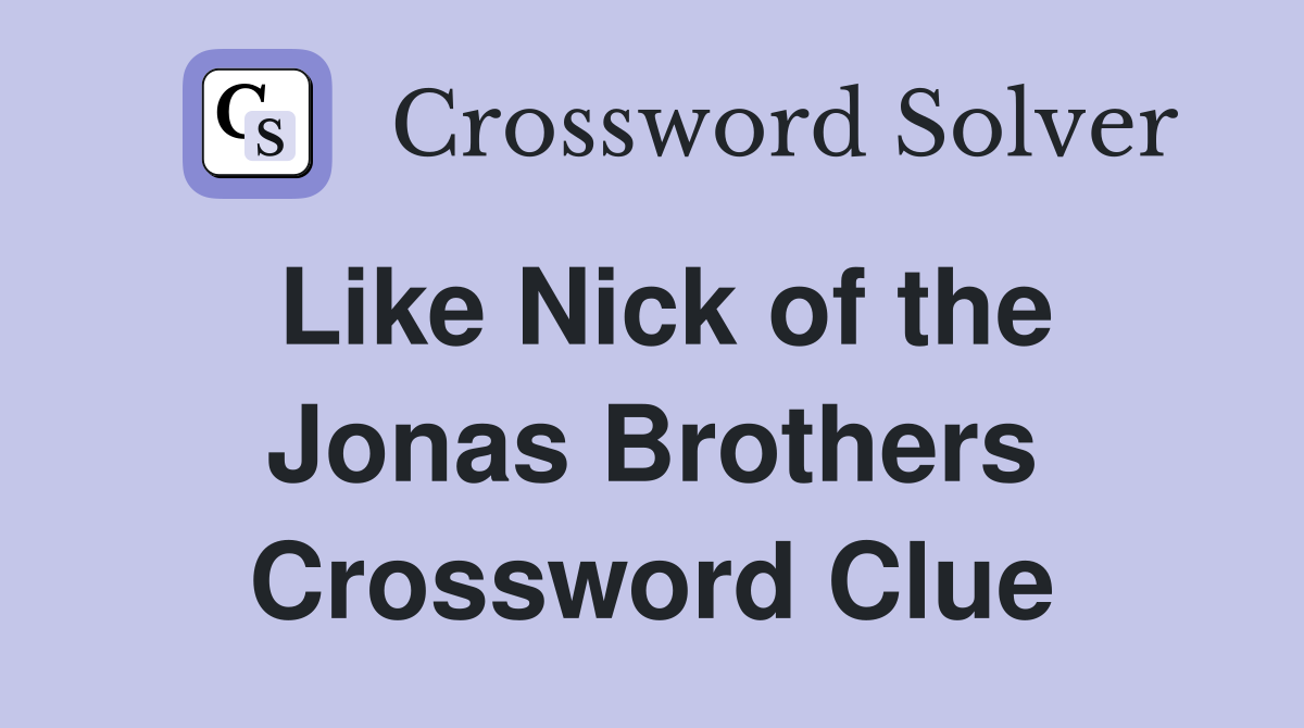 Like Nick of the Jonas Brothers Crossword Clue