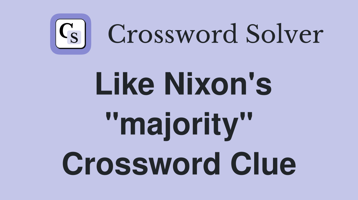 Like Nixon's "majority" Crossword Clue