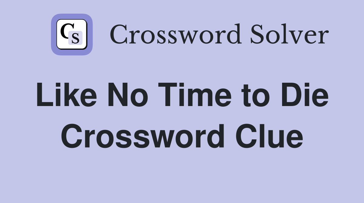 Like No Time to Die  Crossword Clue