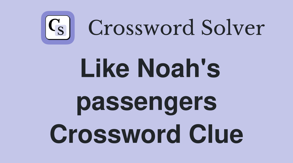 Like Noah's passengers Crossword Clue