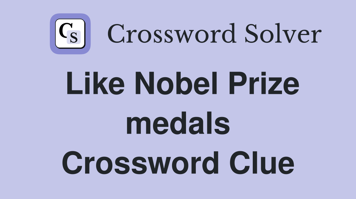 Like Nobel Prize medals Crossword Clue