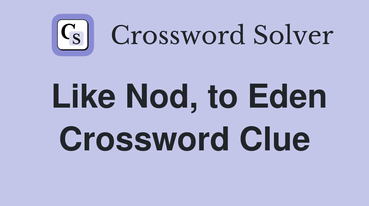 Like Nod, to Eden Crossword Clue