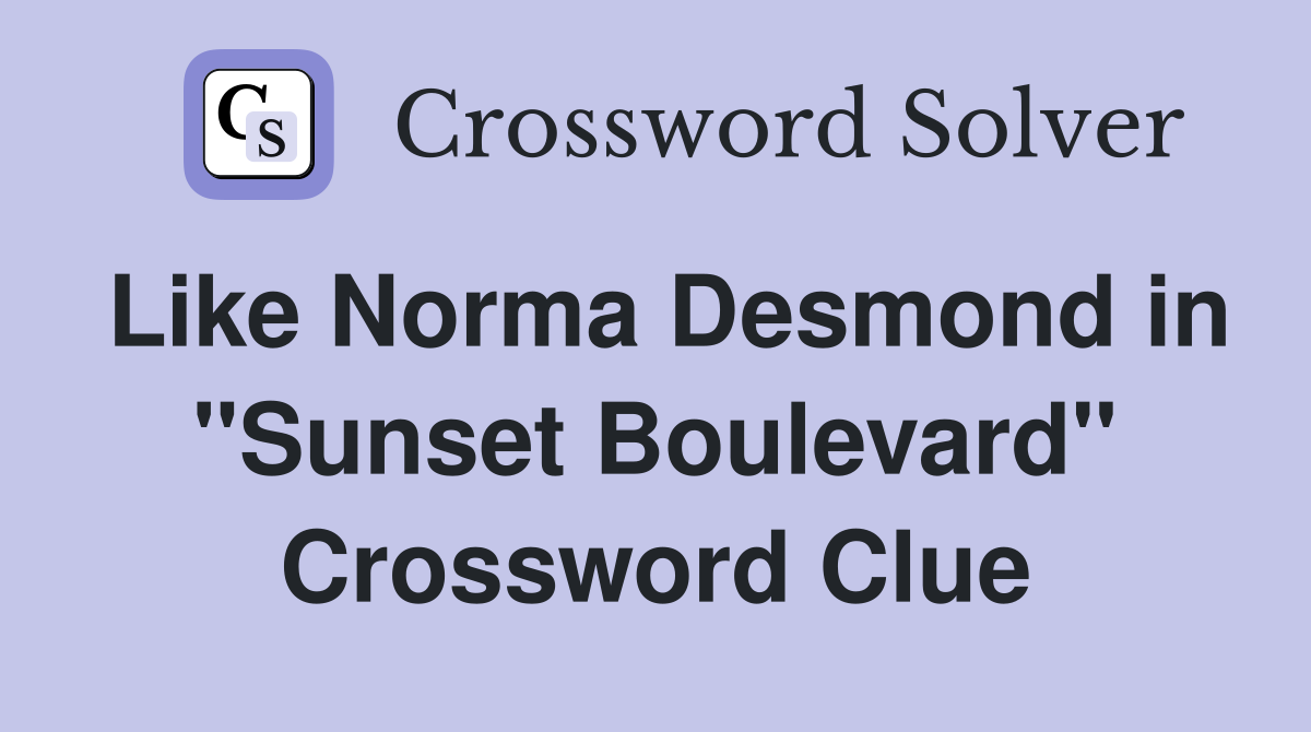 Like Norma Desmond in "Sunset Boulevard" Crossword Clue