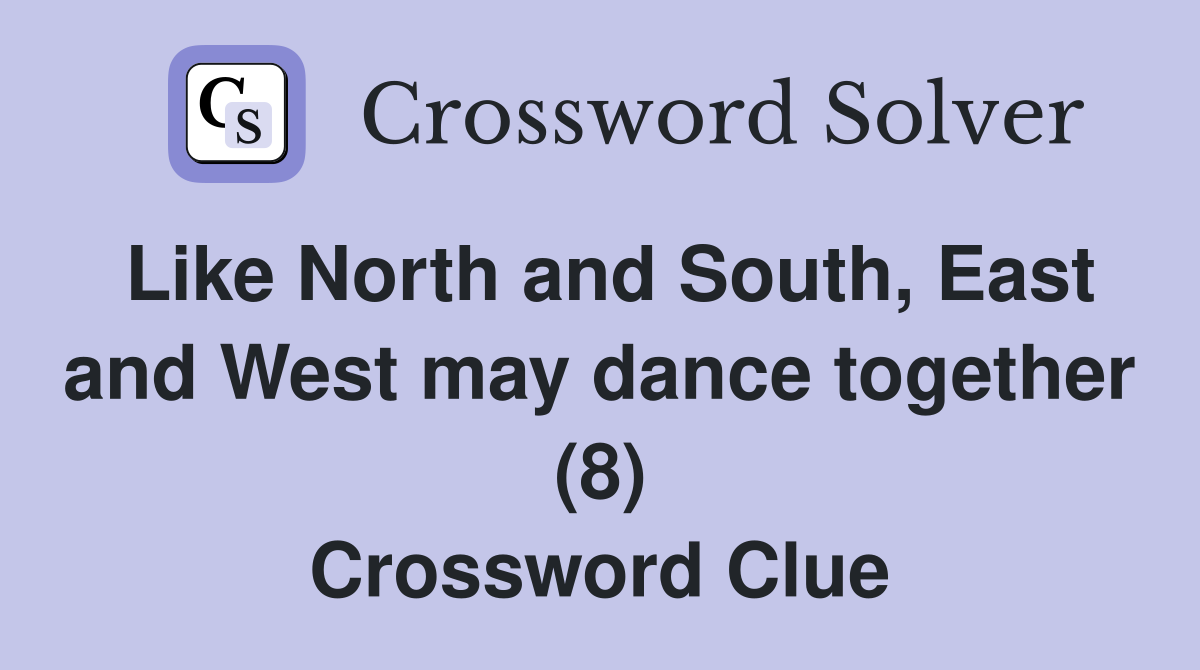 Like North and South, East and West may dance together (8) Crossword Clue