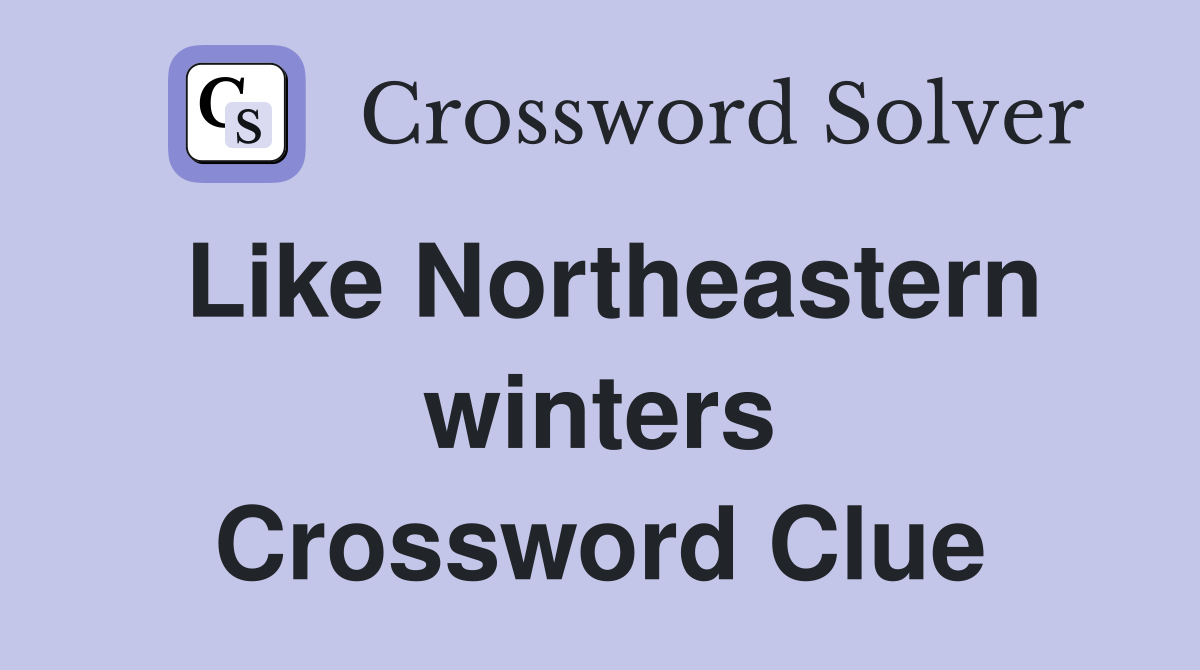 Like Northeastern winters Crossword Clue