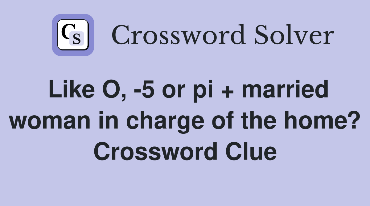 Like O, -5 or pi + married woman in charge of the home? Crossword Clue