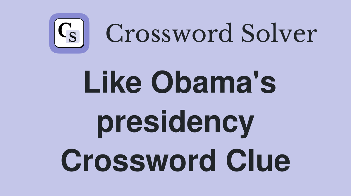 Like Obama's presidency Crossword Clue