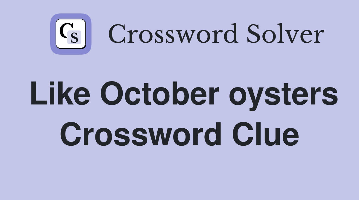 Like October oysters Crossword Clue