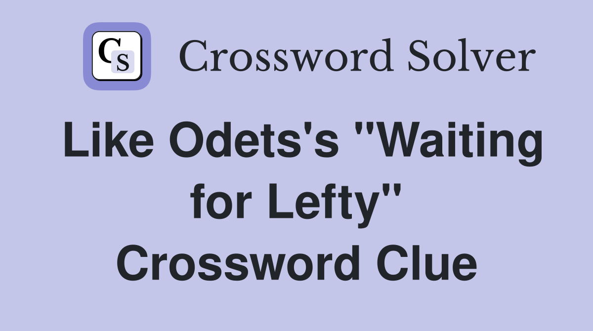 Like Odets's "Waiting for Lefty" Crossword Clue