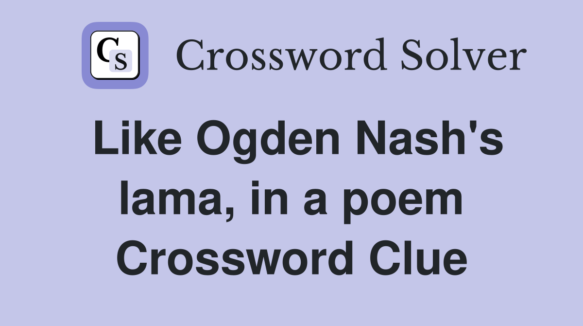 Like Ogden Nash's lama, in a poem Crossword Clue
