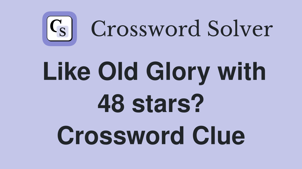 Like Old Glory with 48 stars? Crossword Clue