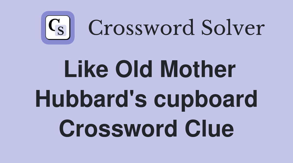 Like Old Mother Hubbard's cupboard Crossword Clue