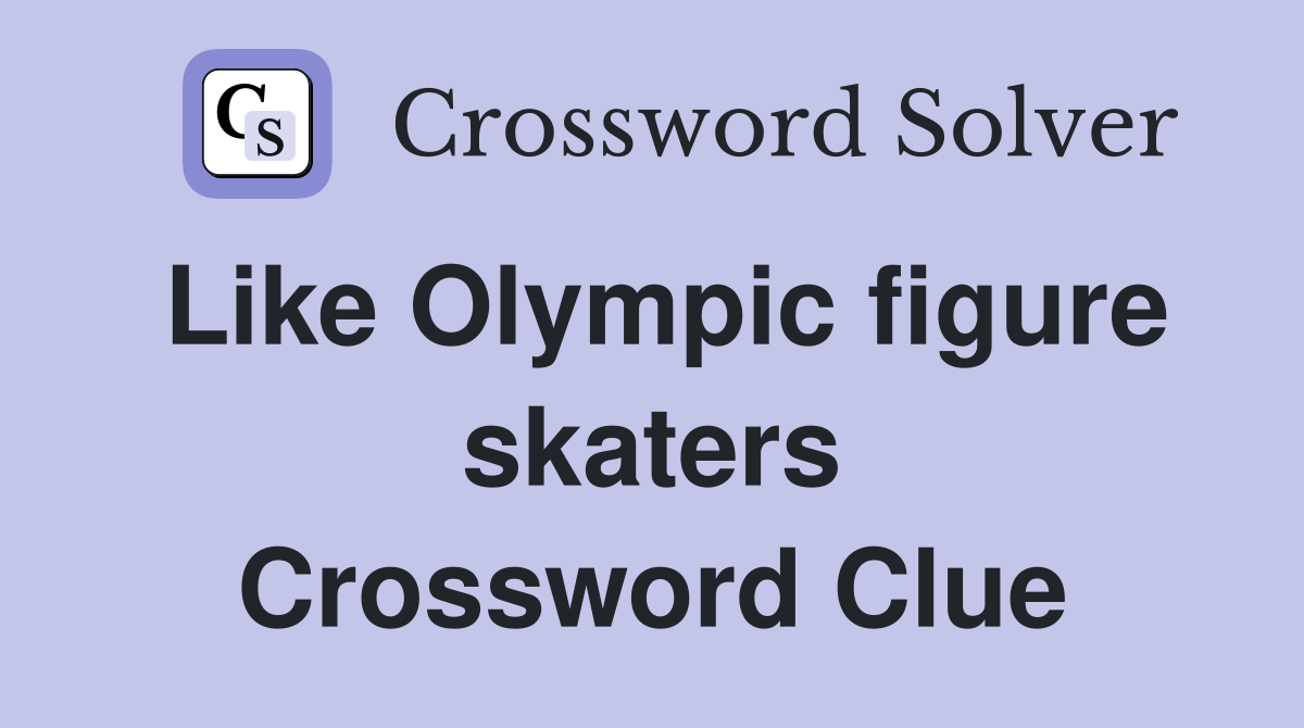 Like Olympic figure skaters Crossword Clue
