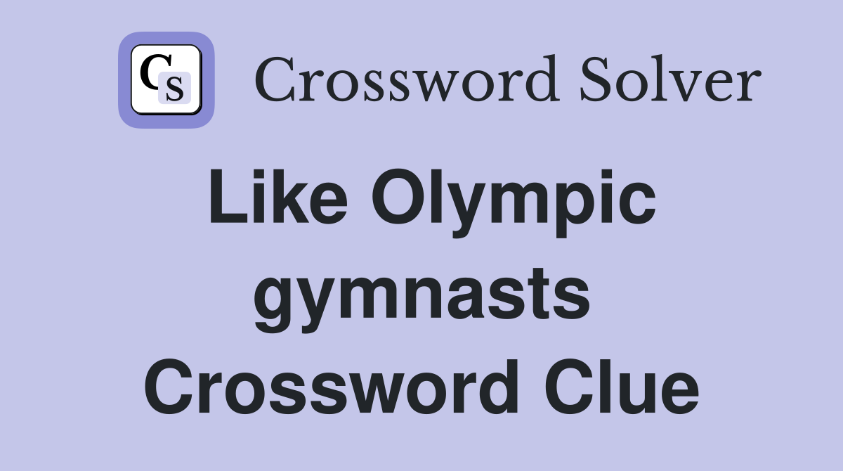 Like Olympic gymnasts Crossword Clue