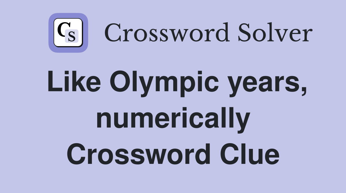 Like Olympic years, numerically Crossword Clue