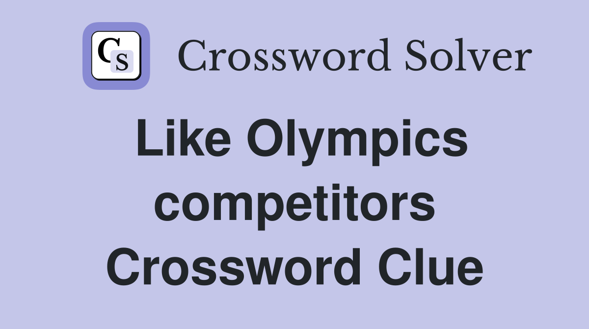 Like Olympics competitors Crossword Clue