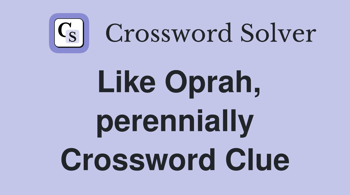 Like Oprah, perennially Crossword Clue