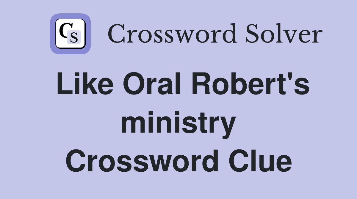 Like Oral Robert's ministry Crossword Clue