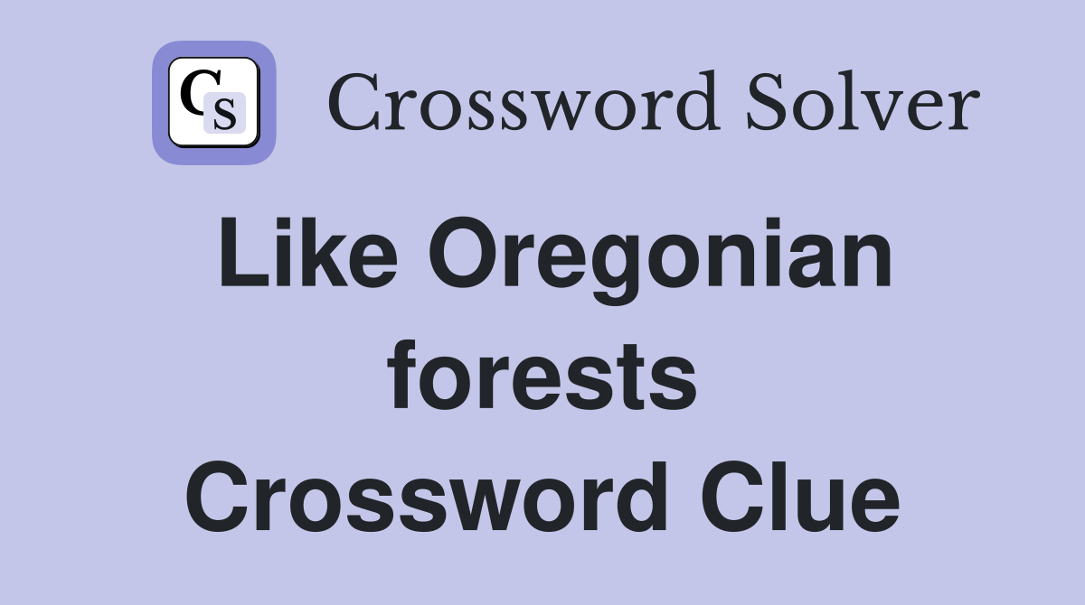 Like Oregonian forests Crossword Clue