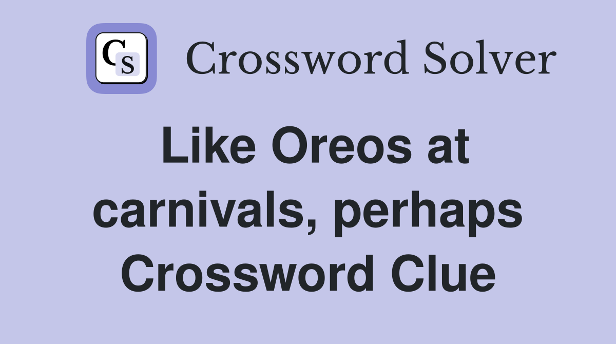 Like Oreos at carnivals, perhaps Crossword Clue