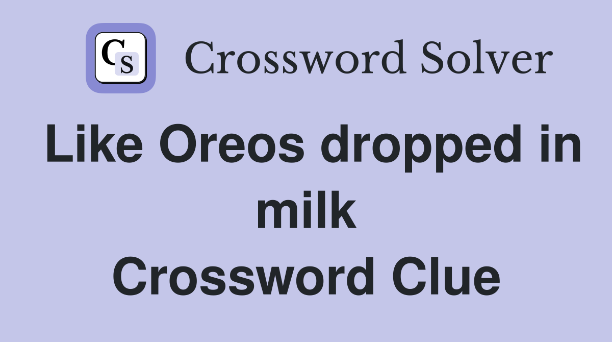 Like Oreos dropped in milk Crossword Clue