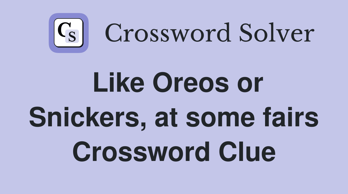 Like Oreos or Snickers, at some fairs Crossword Clue