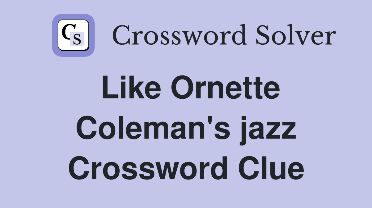 Like Ornette Coleman's jazz Crossword Clue
