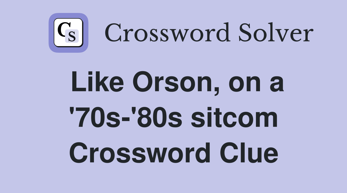Like Orson, on a '70s-'80s sitcom Crossword Clue