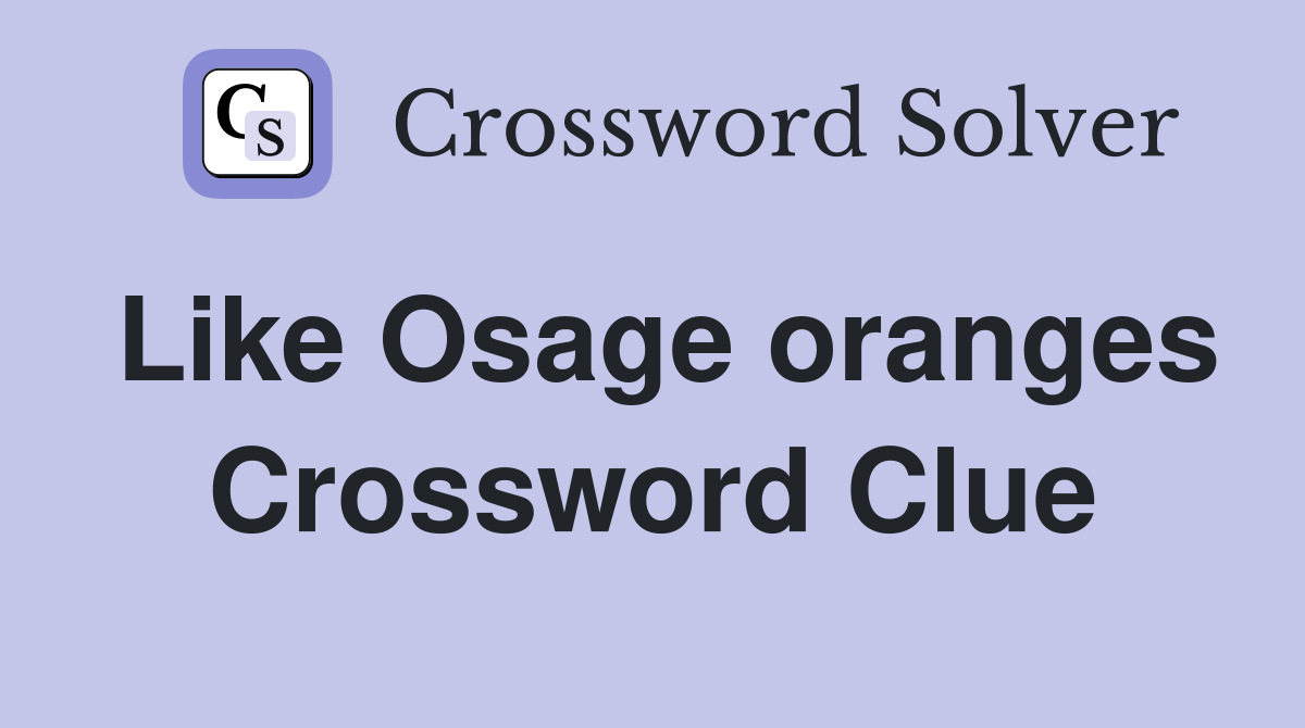 Like Osage oranges Crossword Clue