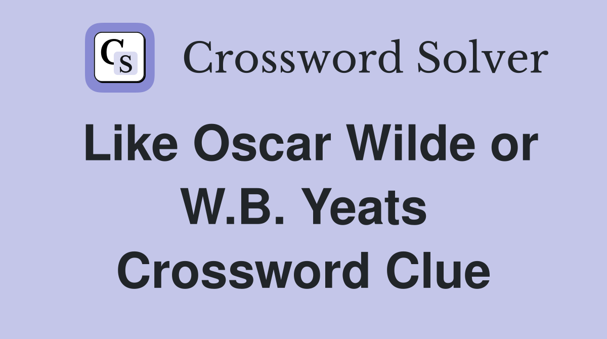 Like Oscar Wilde or W.B. Yeats Crossword Clue