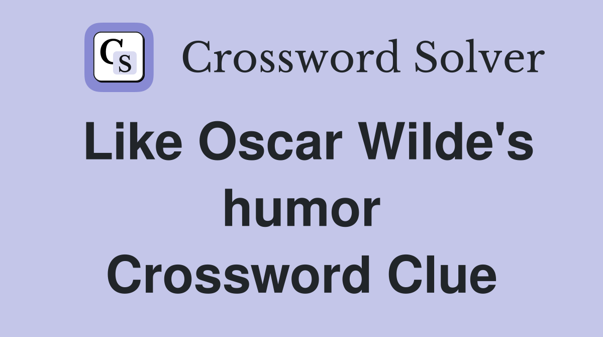Like Oscar Wilde's humor Crossword Clue