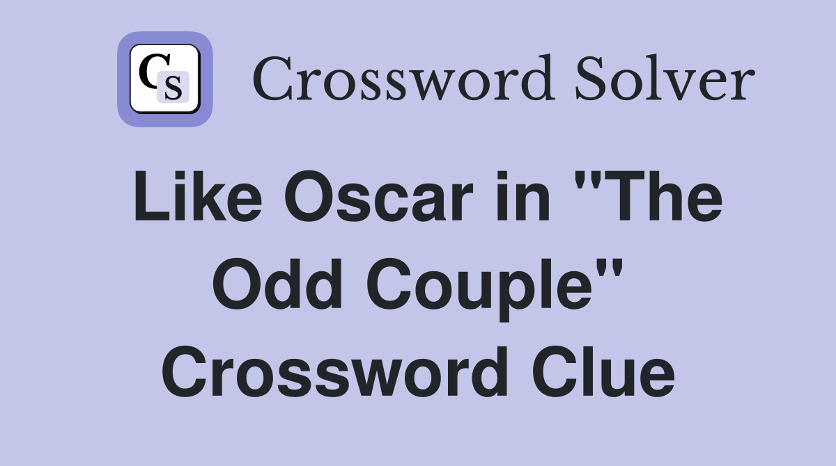 Like Oscar in "The Odd Couple" Crossword Clue