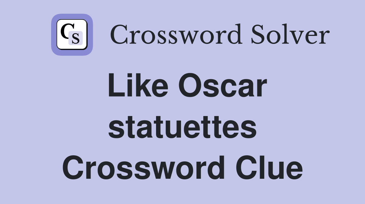 Like Oscar statuettes Crossword Clue