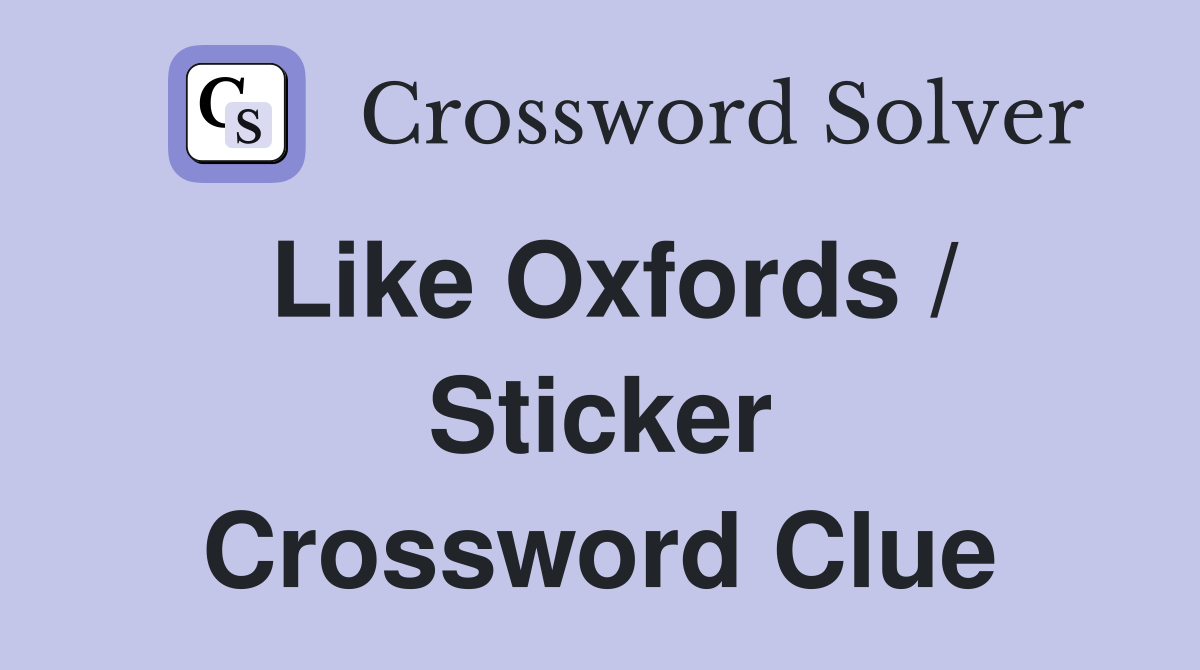 Like Oxfords / Sticker Crossword Clue