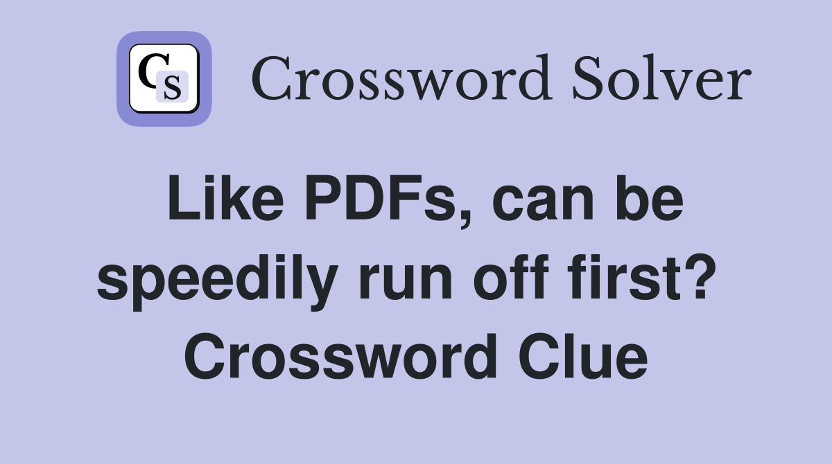 Like PDFs, can be speedily run off first?  Crossword Clue