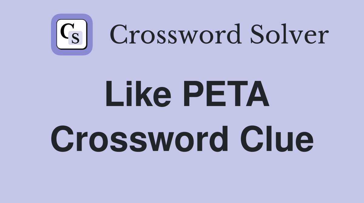 Like PETA Crossword Clue
