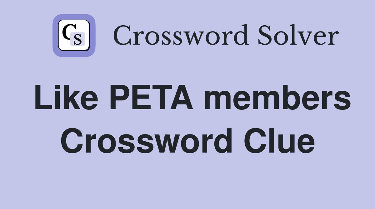 Like PETA members Crossword Clue