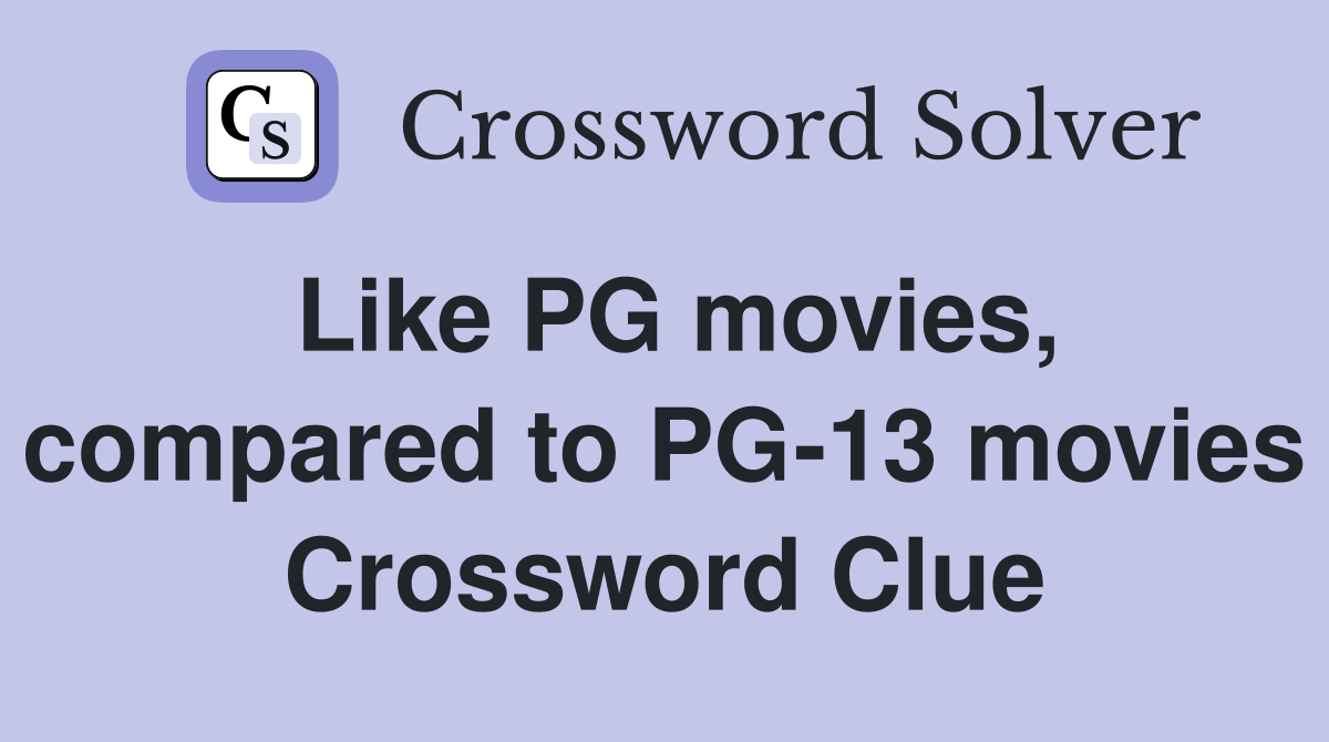 Like PG movies, compared to PG-13 movies Crossword Clue