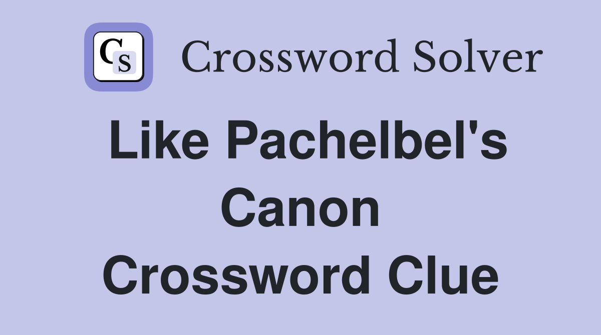 Like Pachelbel's Canon Crossword Clue