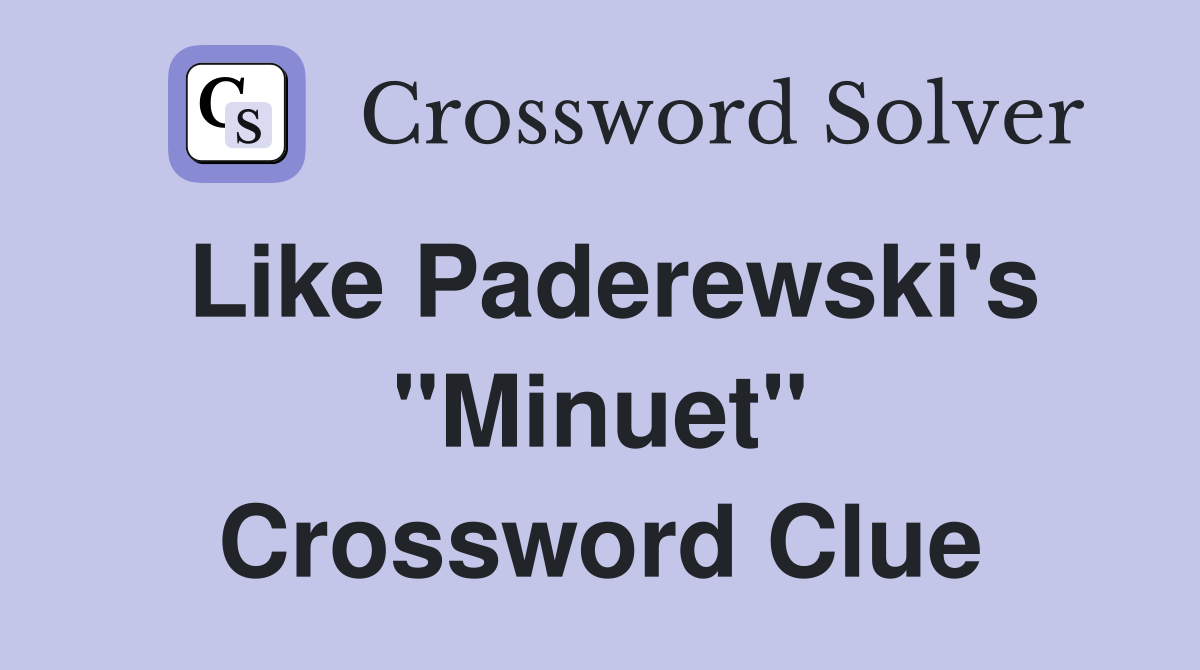Like Paderewski's "Minuet" Crossword Clue
