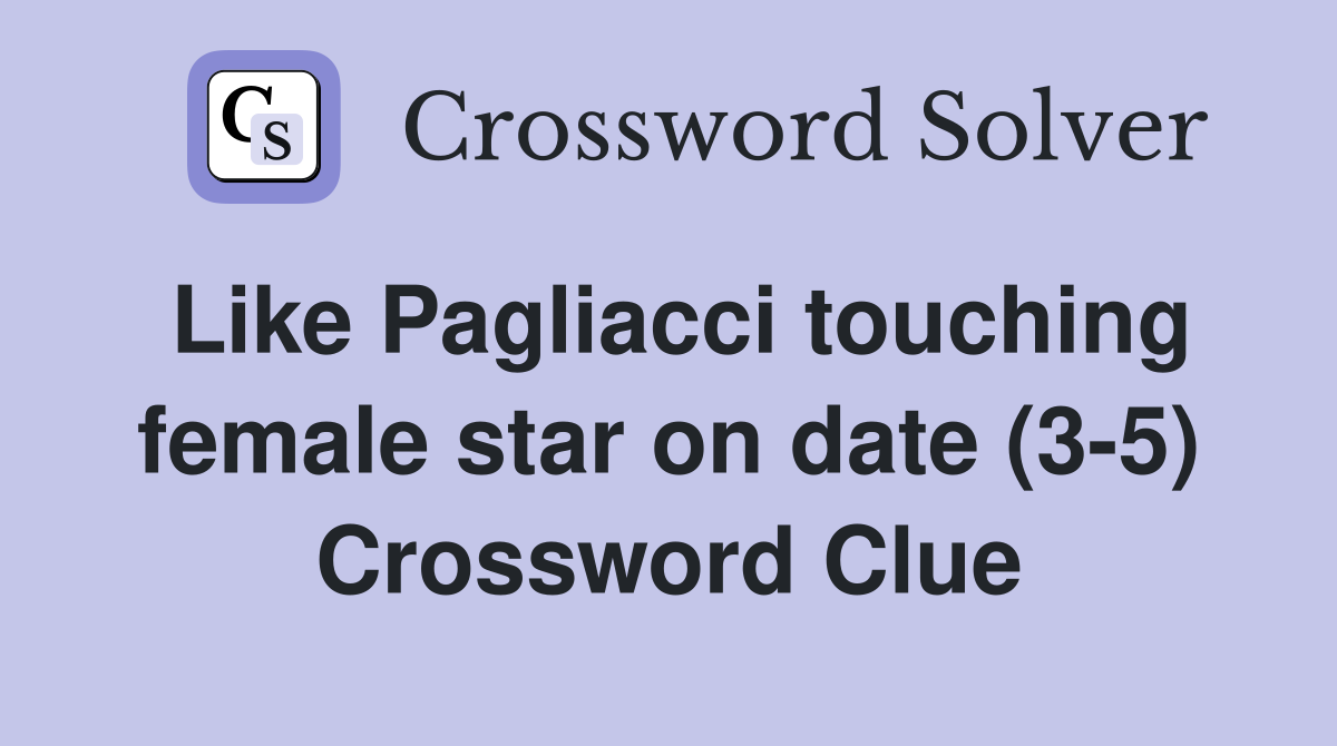 Like Pagliacci touching female star on date (3-5) Crossword Clue