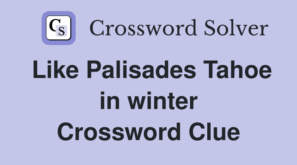 Like Palisades Tahoe in winter Crossword Clue