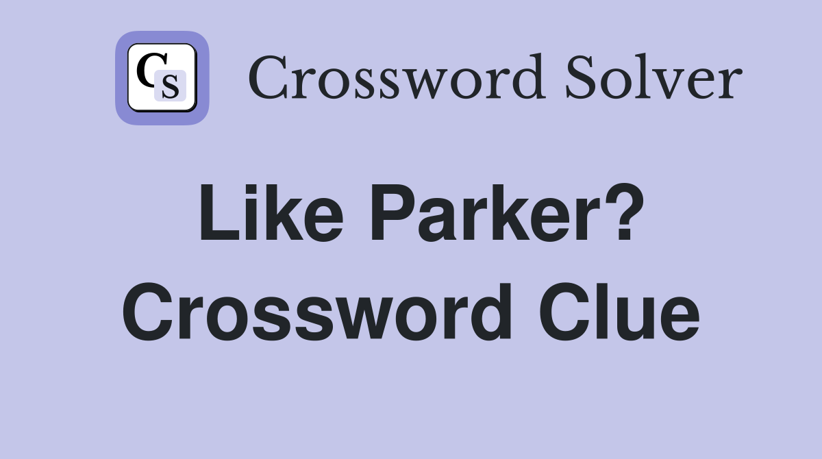 Like Parker? Crossword Clue