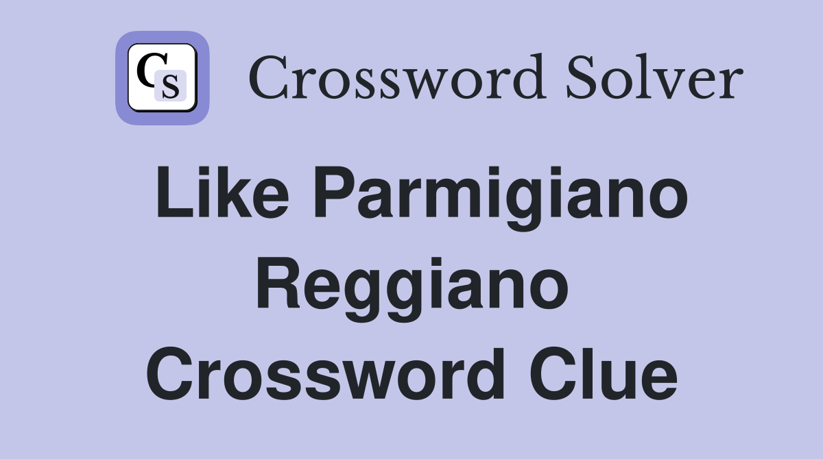 Like Parmigiano Reggiano Crossword Clue