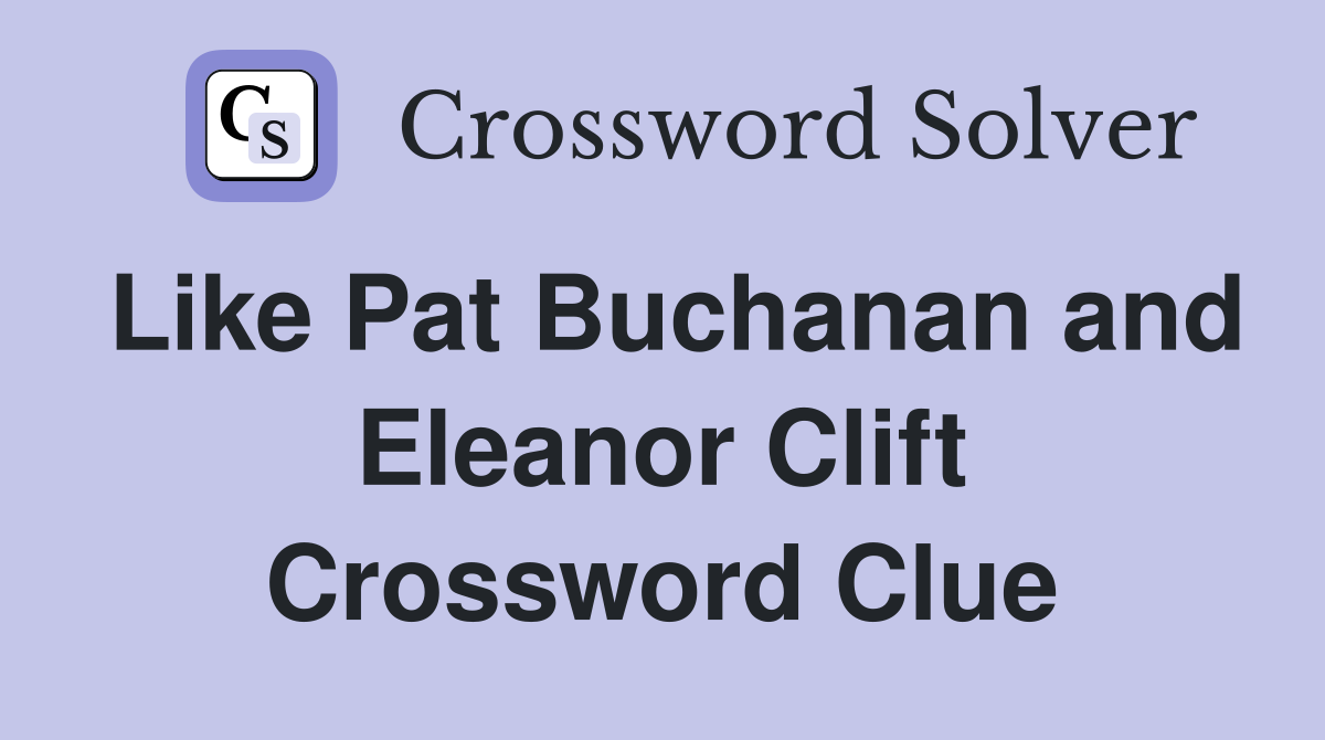 Like Pat Buchanan and Eleanor Clift Crossword Clue