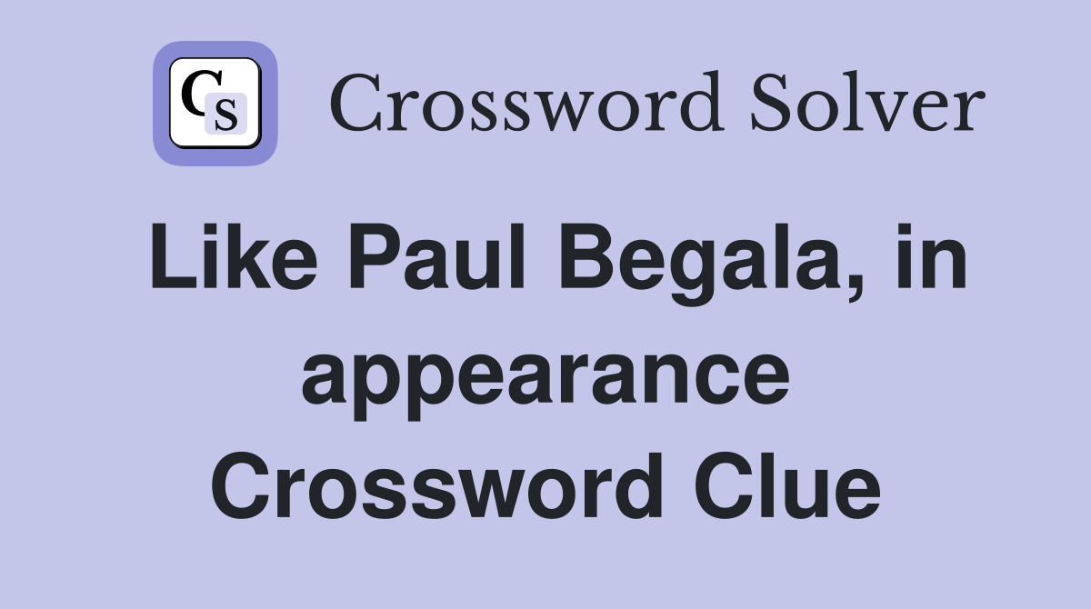 Like Paul Begala, in appearance Crossword Clue